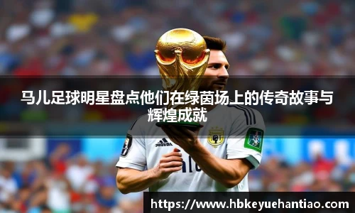马儿足球明星盘点他们在绿茵场上的传奇故事与辉煌成就